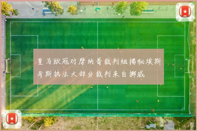 皇马欧冠对摩纳哥裁判组揭秘埃斯考斯执法大部分裁判来自挪威